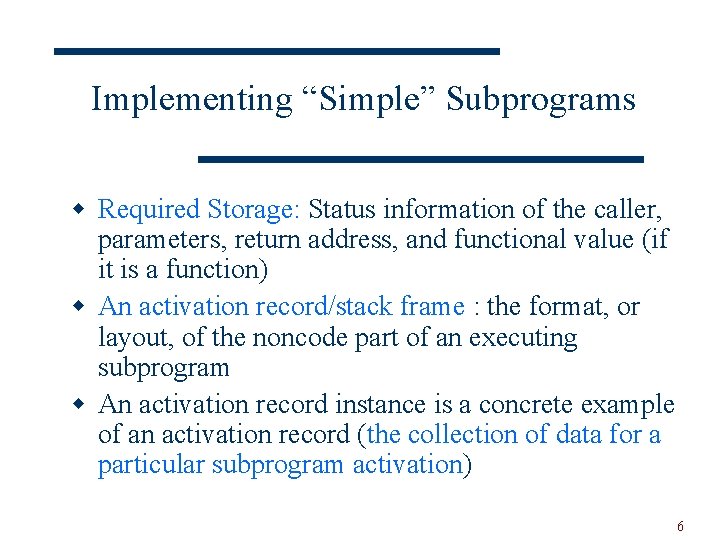 Implementing “Simple” Subprograms w Required Storage: Status information of the caller, parameters, return address,