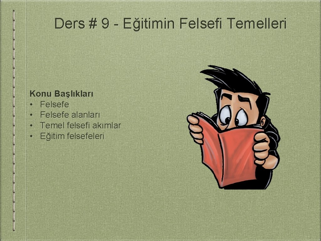 Ders # 9 - Eğitimin Felsefi Temelleri Konu Başlıkları • Felsefe alanları • Temel