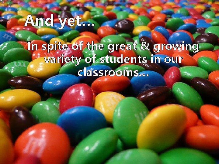 And yet… In spite of the great & growing variety of students in our