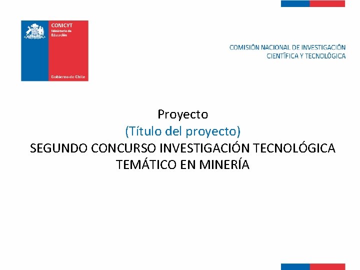 Proyecto (Título del proyecto) SEGUNDO CONCURSO INVESTIGACIÓN TECNOLÓGICA TEMÁTICO EN MINERÍA 
