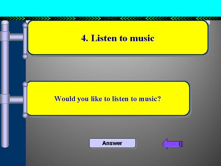4. Listen to music Would you like to listen to music? Answer BACK 