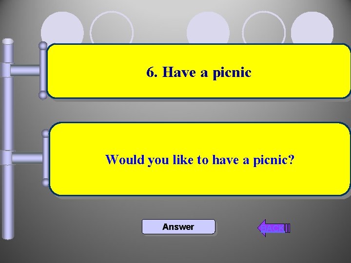 6. Have a picnic Would you like to have a picnic? Answer BACK 