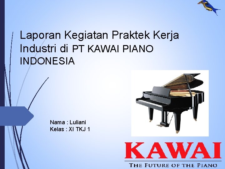 Laporan Kegiatan Praktek Kerja Industri di PT KAWAI PIANO INDONESIA Nama : Luliani Kelas