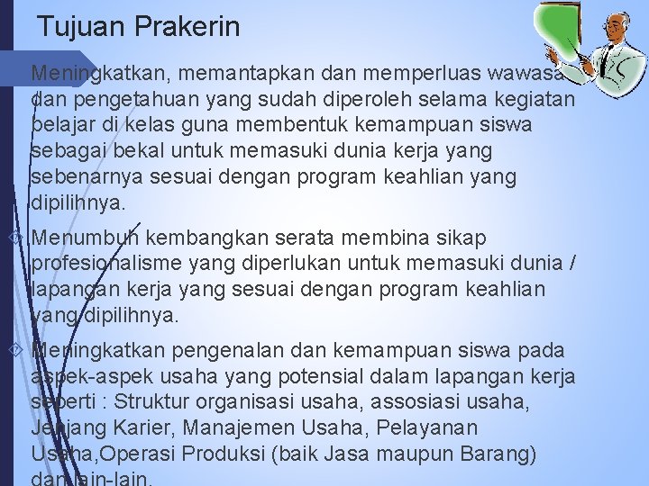 Tujuan Prakerin Meningkatkan, memantapkan dan memperluas wawasan dan pengetahuan yang sudah diperoleh selama kegiatan