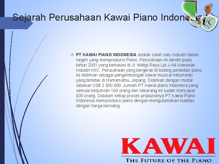 Sejarah Perusahaan Kawai Piano Indonesia PT KAWAI PIANO INDONESIA adalah satu industri dalam negeri