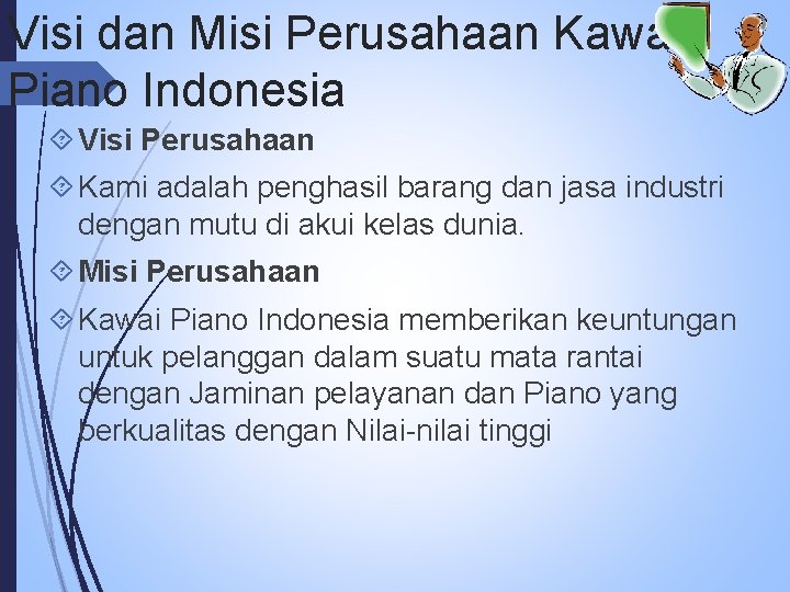 Visi dan Misi Perusahaan Kawai Piano Indonesia Visi Perusahaan Kami adalah penghasil barang dan