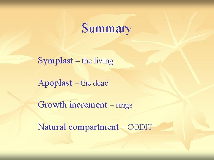 Summary Symplast – the living Apoplast – the dead Growth increment – rings Natural