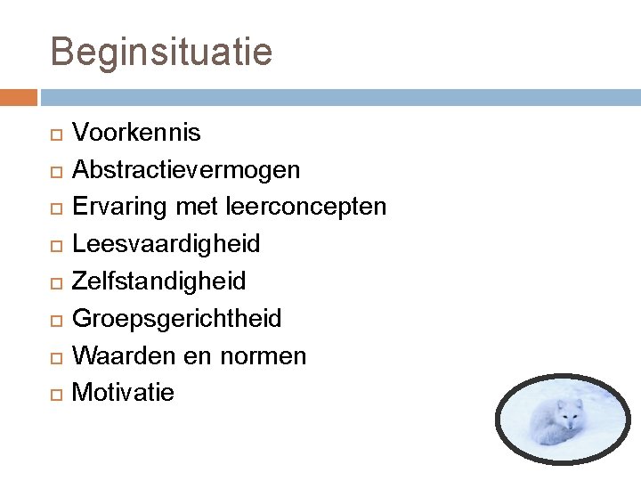 Beginsituatie Voorkennis Abstractievermogen Ervaring met leerconcepten Leesvaardigheid Zelfstandigheid Groepsgerichtheid Waarden en normen Motivatie 