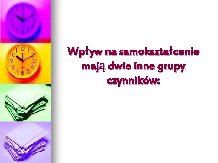 Wpływ na samokształcenie mają dwie inne grupy czynników: 