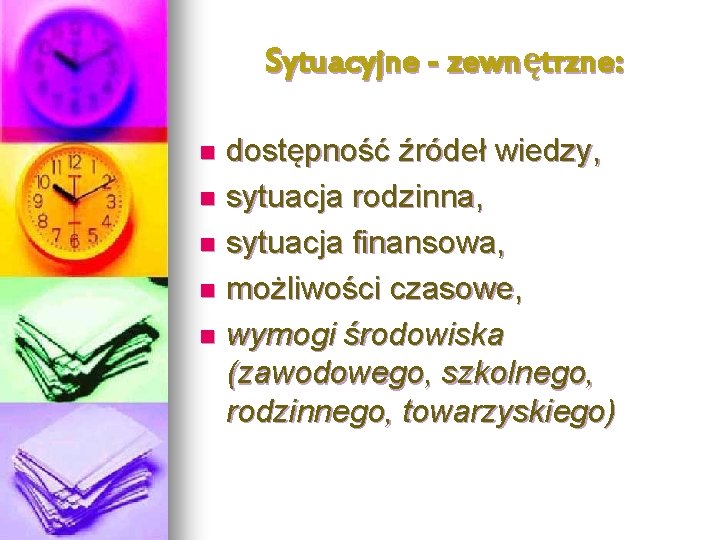 Sytuacyjne - zewnętrzne: dostępność źródeł wiedzy, n sytuacja rodzinna, n sytuacja finansowa, n możliwości