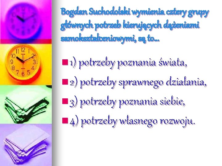 Bogdan Suchodolski wymienia cztery grupy głównych potrzeb kierujących dążeniami samokształceniowymi, są to… n 1)