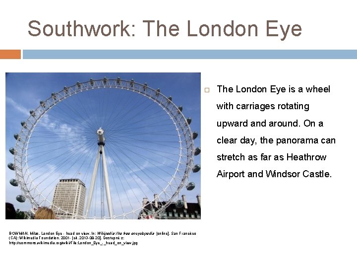 Southwork: The London Eye is a wheel with carriages rotating upward and around. On