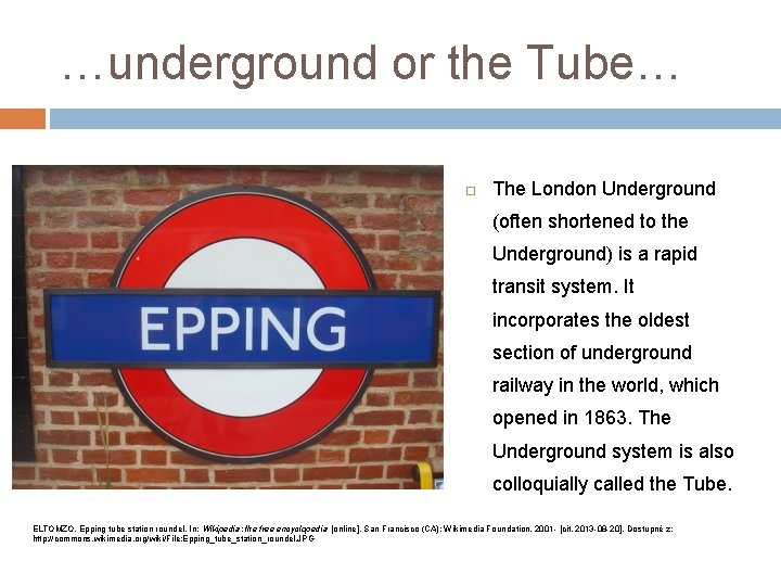 …underground or the Tube… The London Underground (often shortened to the Underground) is a