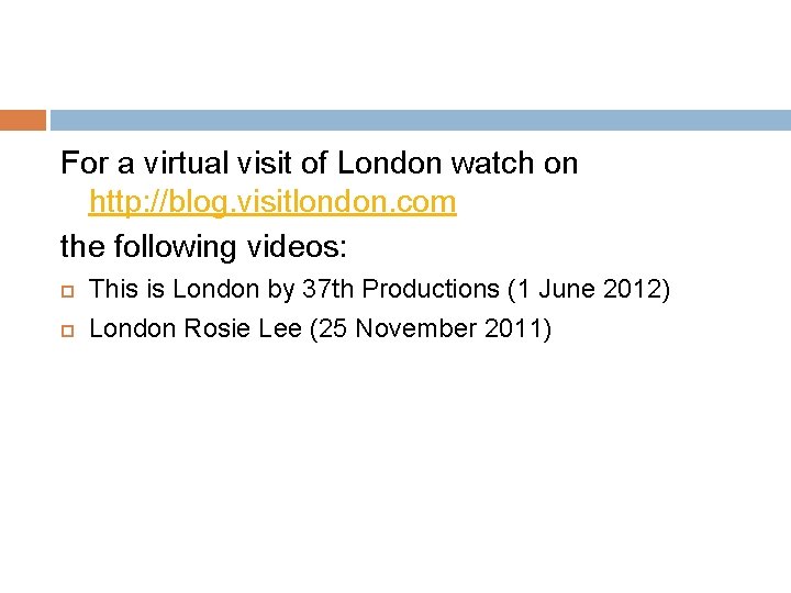 For a virtual visit of London watch on http: //blog. visitlondon. com the following