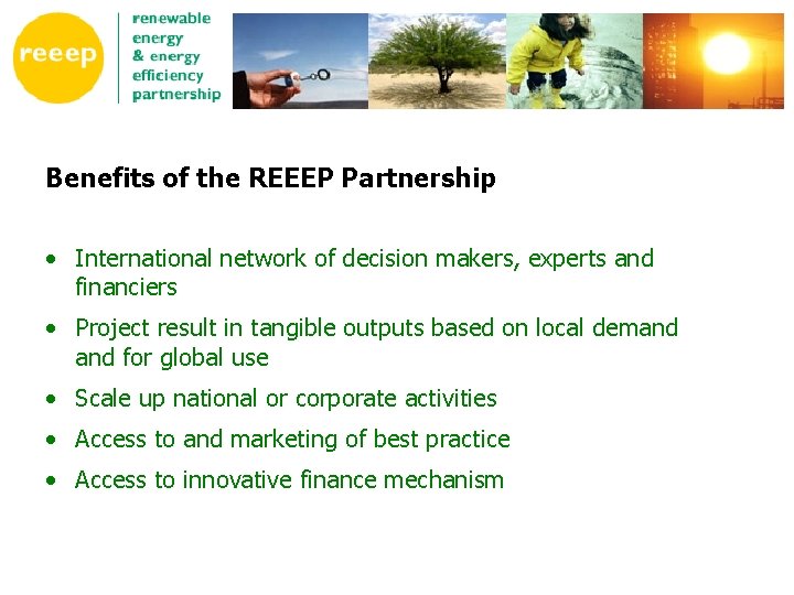 Benefits of the REEEP Partnership • International network of decision makers, experts and financiers