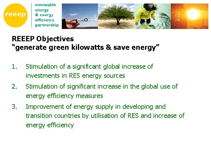 REEEP Objectives “generate green kilowatts & save energy” 1. Stimulation of a significant global