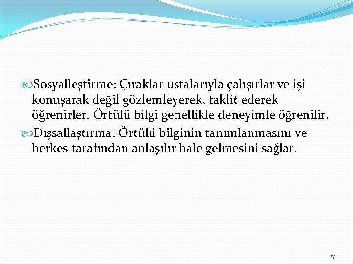  Sosyalleştirme: Çıraklar ustalarıyla çalışırlar ve işi konuşarak değil gözlemleyerek, taklit ederek öğrenirler. Örtülü