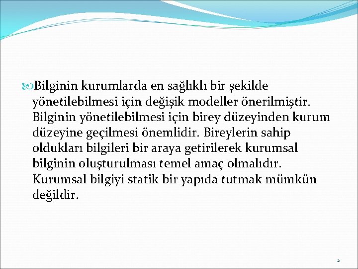  Bilginin kurumlarda en sağlıklı bir şekilde yönetilebilmesi için değişik modeller önerilmiştir. Bilginin yönetilebilmesi