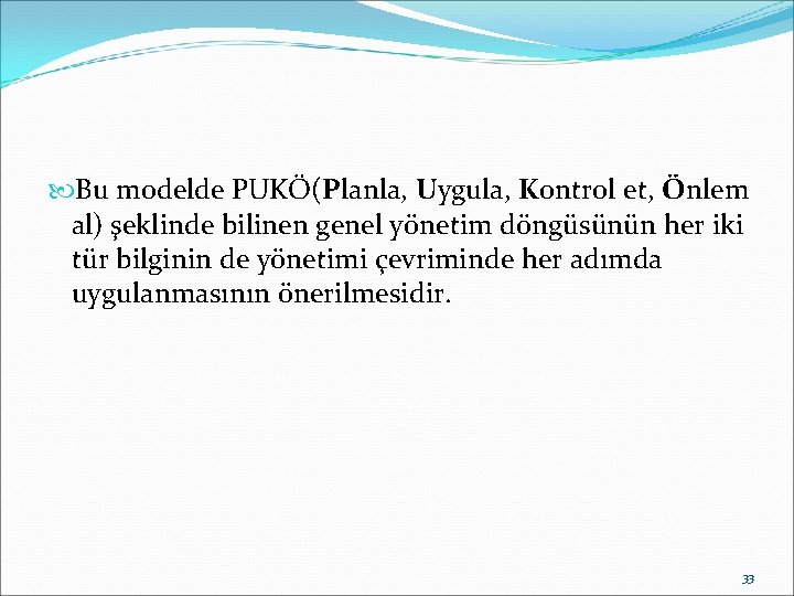  Bu modelde PUKÖ(Planla, Uygula, Kontrol et, Önlem al) şeklinde bilinen genel yönetim döngüsünün