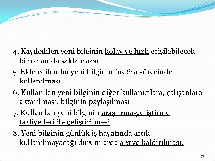 4. Kaydedilen yeni bilginin kolay ve hızlı erişilebilecek bir ortamda saklanması 5. Elde edilen