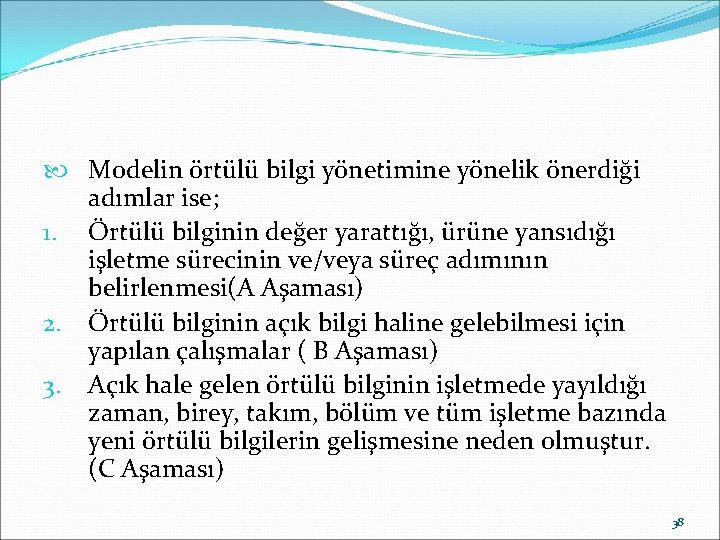  Modelin örtülü bilgi yönetimine yönelik önerdiği adımlar ise; 1. Örtülü bilginin değer yarattığı,