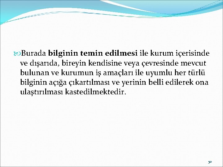  Burada bilginin temin edilmesi ile kurum içerisinde ve dışarıda, bireyin kendisine veya çevresinde