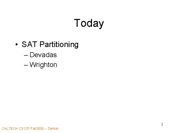 Today • SAT Partitioning – Devadas – Wrighton 2 CALTECH CS 137 Fall 2005