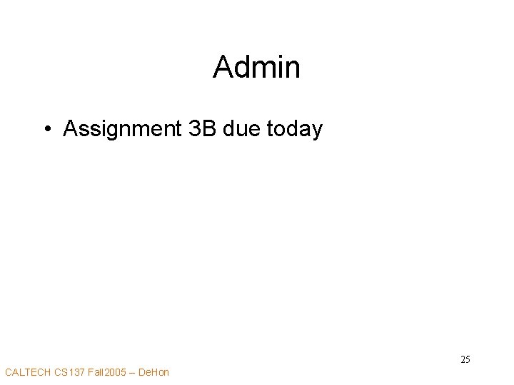Admin • Assignment 3 B due today 25 CALTECH CS 137 Fall 2005 --