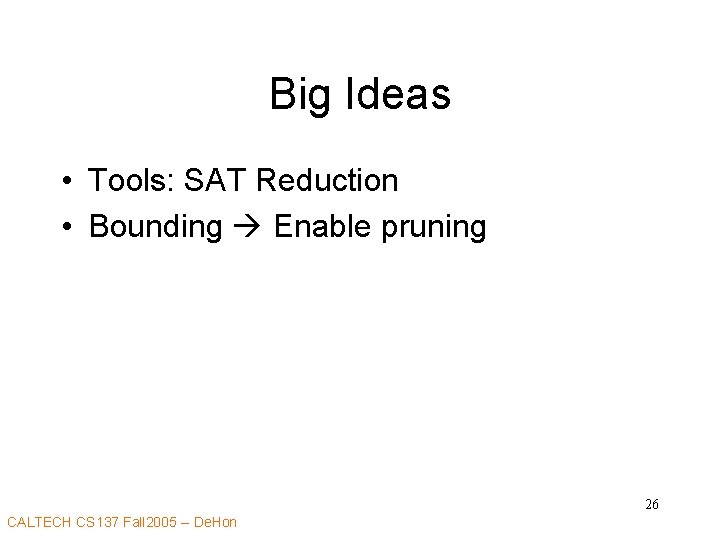 Big Ideas • Tools: SAT Reduction • Bounding Enable pruning 26 CALTECH CS 137