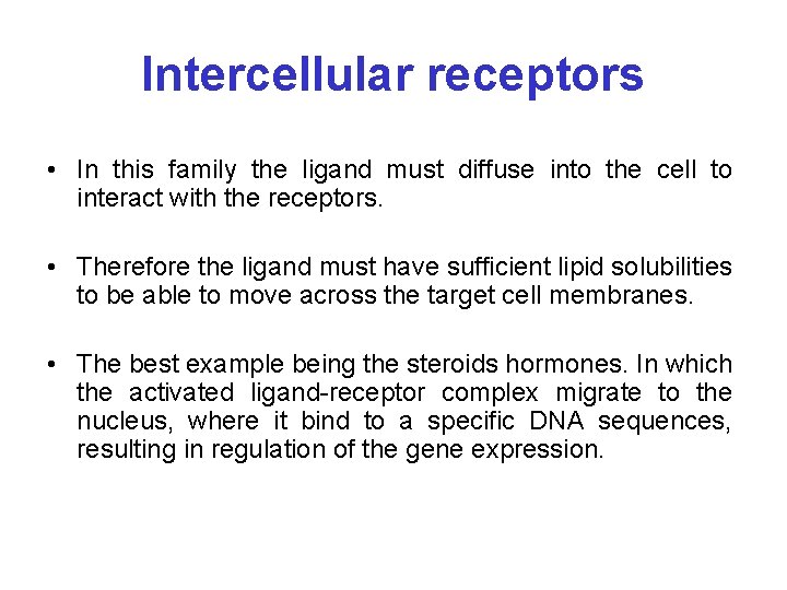 Intercellular receptors • In this family the ligand must diffuse into the cell to