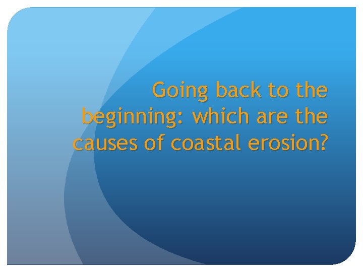 Going back to the beginning: which are the causes of coastal erosion? 