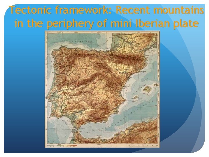 Tectonic framework: Recent mountains in the periphery of mini Iberian plate 