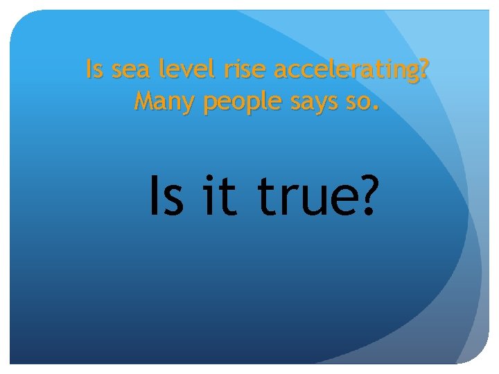 Is sea level rise accelerating? Many people says so. Is it true? 