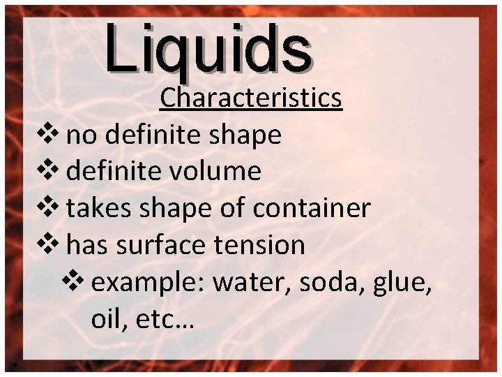 Liquids Characteristics v no definite shape v definite volume v takes shape of container