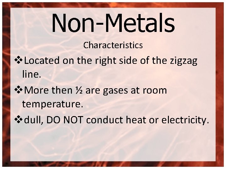 Non-Metals Characteristics v. Located on the right side of the zigzag line. v. More
