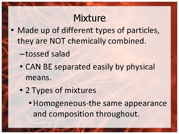 Mixture • Made up of different types of particles, they are NOT chemically combined.