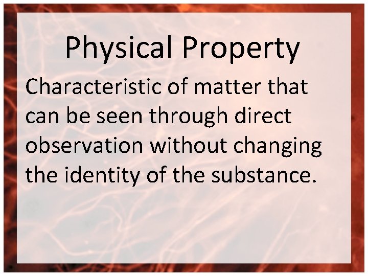 Physical Property Characteristic of matter that can be seen through direct observation without changing
