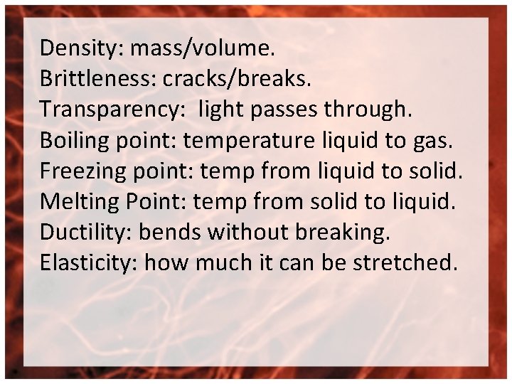 Density: mass/volume. Brittleness: cracks/breaks. Transparency: light passes through. Boiling point: temperature liquid to gas.
