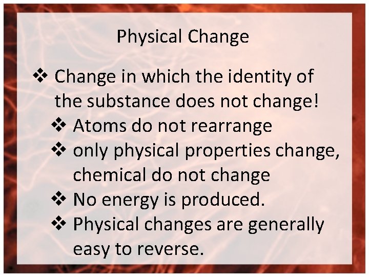 Physical Change v Change in which the identity of the substance does not change!