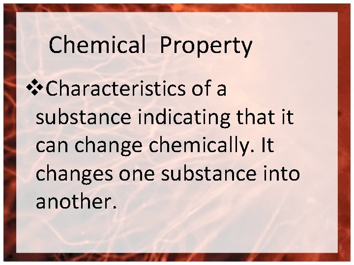 Chemical Property v. Characteristics of a substance indicating that it can change chemically. It