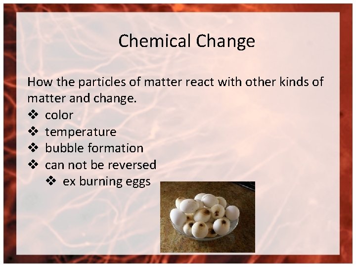 Chemical Change How the particles of matter react with other kinds of matter and