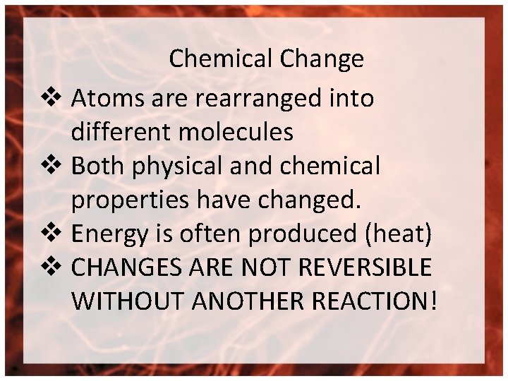 Chemical Change v Atoms are rearranged into different molecules v Both physical and chemical