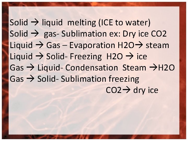 Solid liquid melting (ICE to water) Solid gas- Sublimation ex: Dry ice CO 2