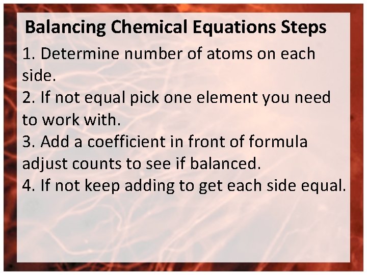 Balancing Chemical Equations Steps 1. Determine number of atoms on each side. 2. If