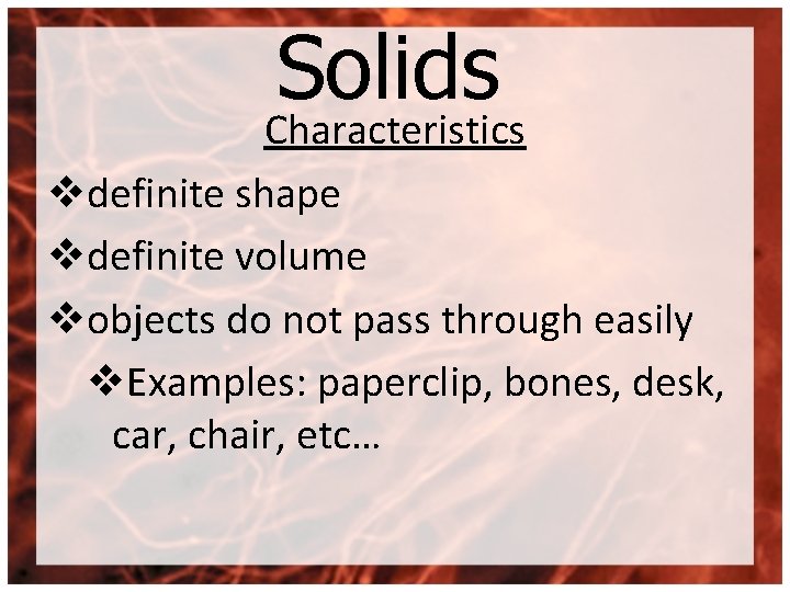 Solids Characteristics vdefinite shape vdefinite volume vobjects do not pass through easily v. Examples: