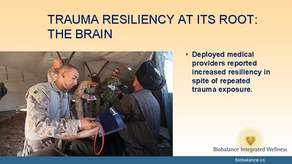 TRAUMA RESILIENCY AT ITS ROOT: THE BRAIN ‣ Deployed medical providers reported increased resiliency
