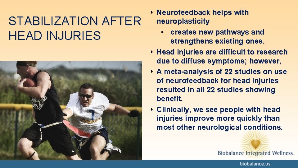 STABILIZATION AFTER HEAD INJURIES ‣ Neurofeedback helps with neuroplasticity • creates new pathways and
