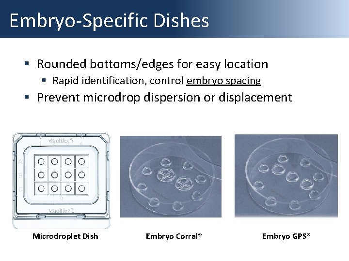 Embryo-Specific Dishes § Rounded bottoms/edges for easy location § Rapid identification, control embryo spacing