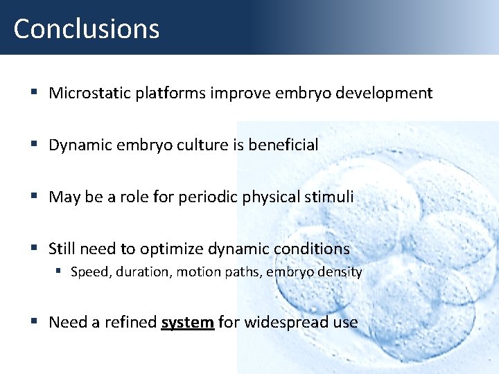 Conclusions § Microstatic platforms improve embryo development § Dynamic embryo culture is beneficial §