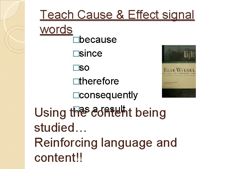 Teach Cause & Effect signal words �because �since �so �therefore �consequently �as a result